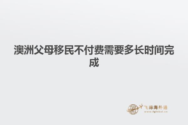 澳洲父母移民不付费需要多长时间完成