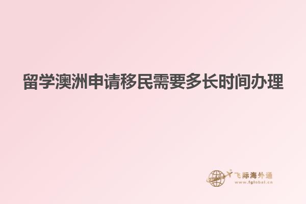 留学澳洲申请移民需要多长时间办理