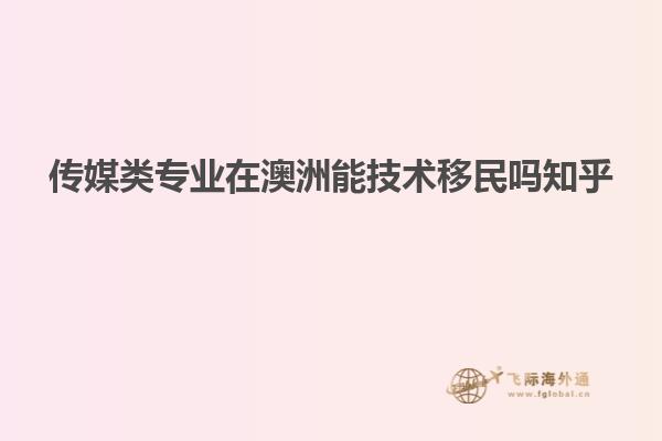 传媒类专业在澳洲能技术移民吗知乎