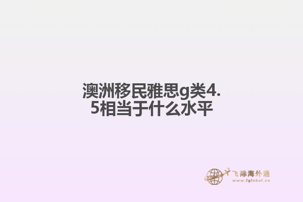 澳洲移民雅思g类4.5相当于什么水平