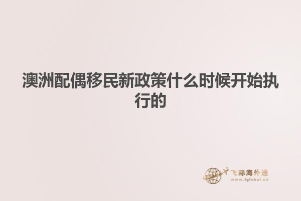 澳洲配偶移民新政策什么时候开始执行的