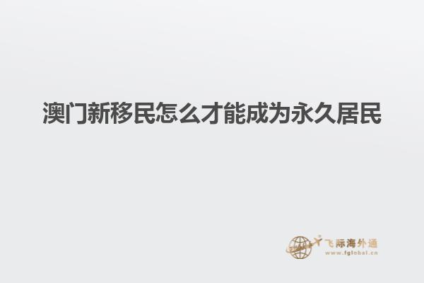 澳门新移民怎么才能成为永久居民