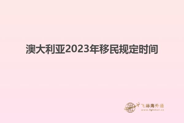 澳大利亚2023年移民规定时间