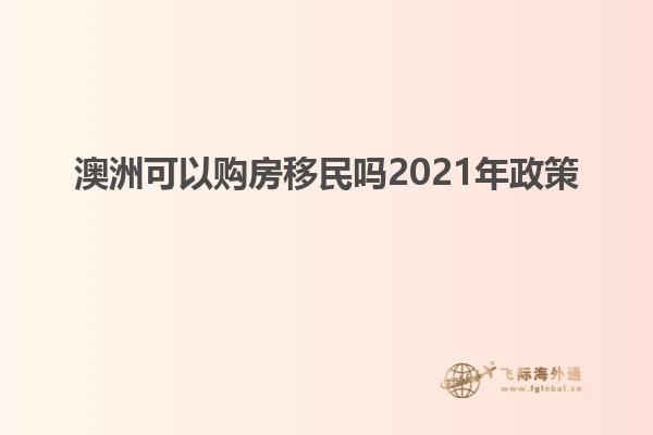 澳洲可以购房移民吗2021年政策
