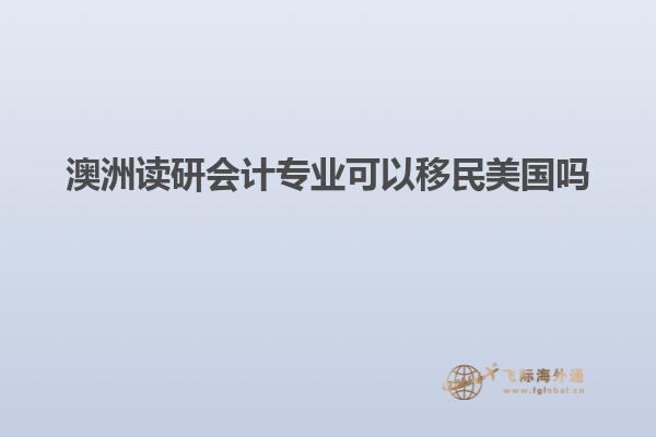 澳洲读研会计专业可以移民美国吗