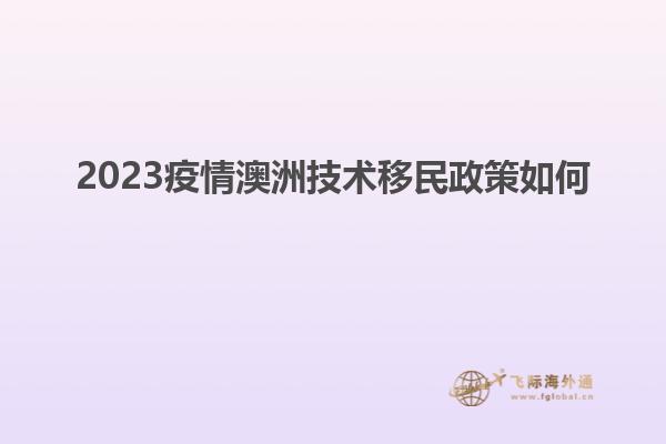 2023疫情澳洲技术移民政策如何