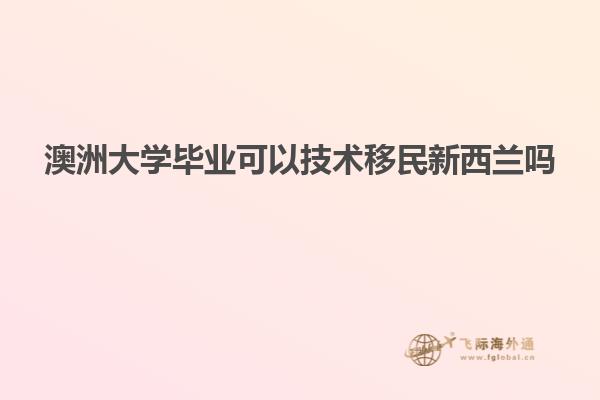澳洲大学毕业可以技术移民新西兰吗