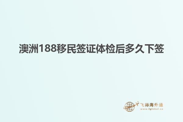 澳洲188移民签证体检后多久下签