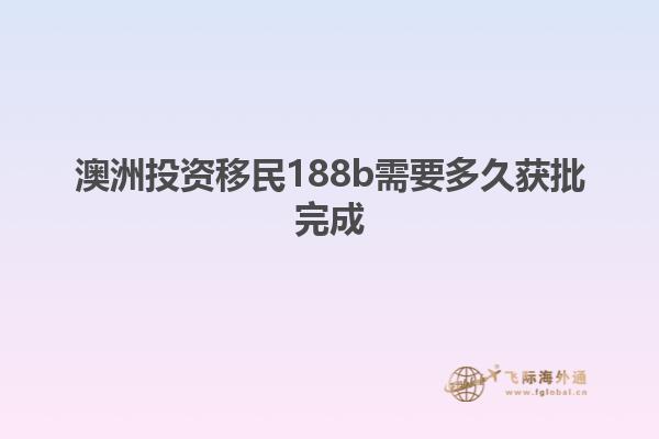 澳洲投资移民188b需要多久获批完成