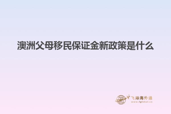 澳洲父母移民保证金新政策是什么