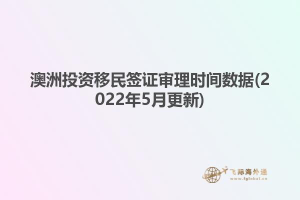 澳洲投资移民签证审理时间数据(2022年5月更新)