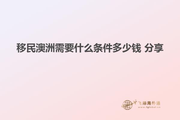 移民澳洲需要什么条件多少钱 分享