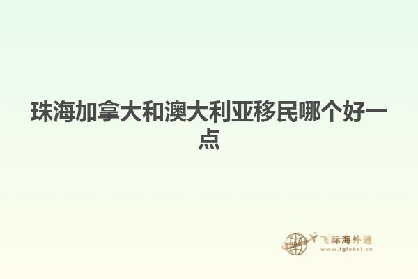 珠海加拿大和澳大利亚移民哪个好一点