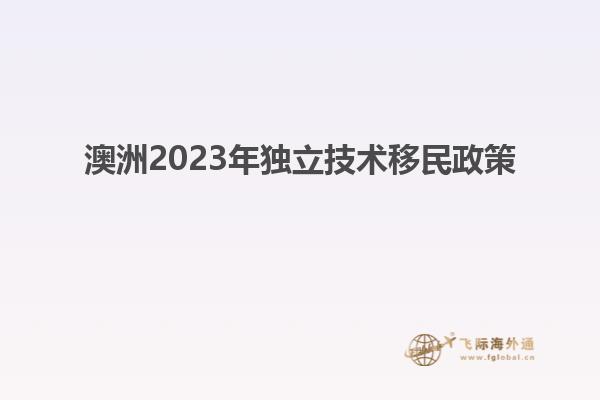 澳洲2023年独立技术移民政策
