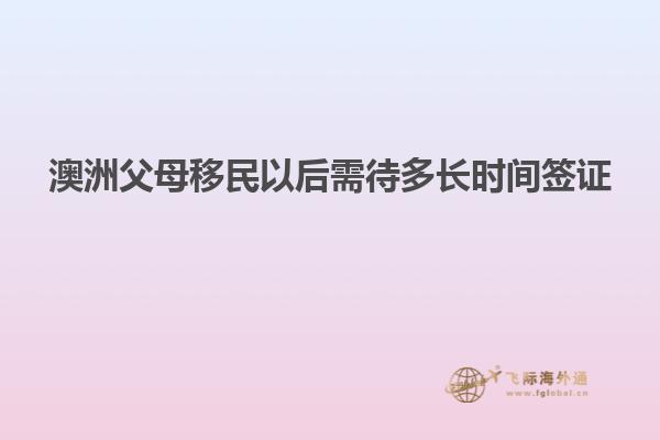 澳洲父母移民以后需待多长时间签证