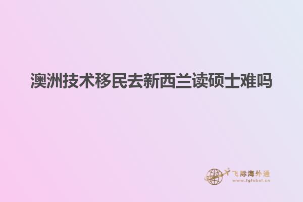 澳洲技术移民去新西兰读硕士难吗