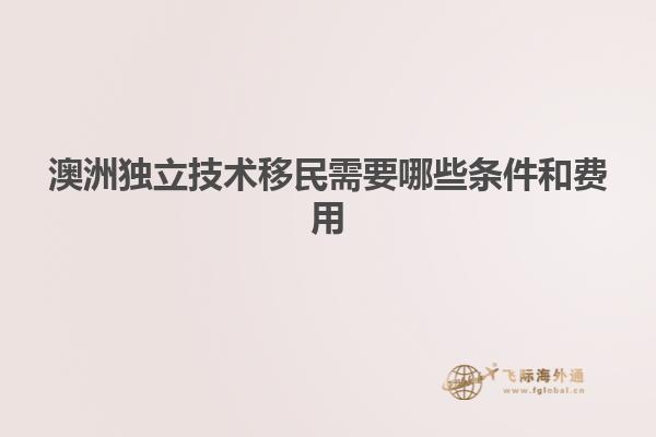 澳洲独立技术移民需要哪些条件和费用