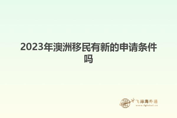 2023年澳洲移民有新的申请条件吗