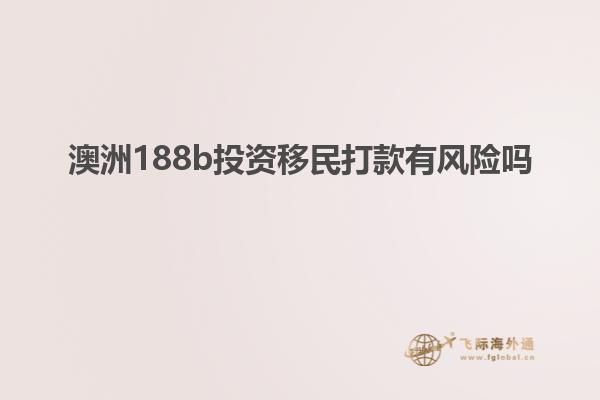 澳洲188b投资移民打款有风险吗