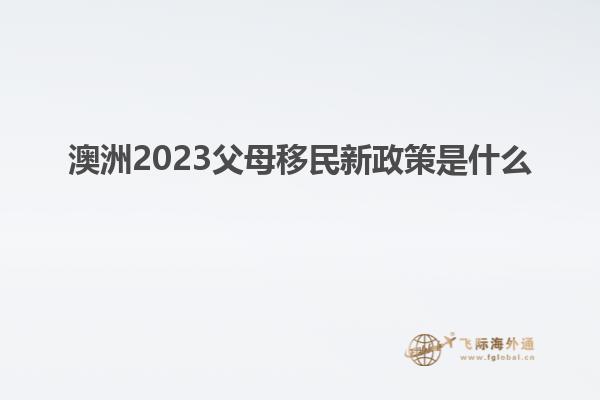 澳洲2023父母移民新政策是什么