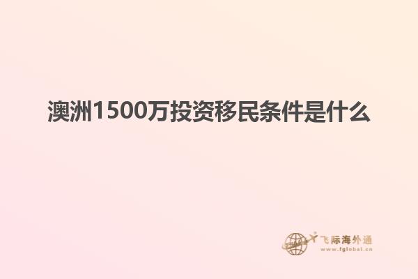 澳洲1500万投资移民条件是什么