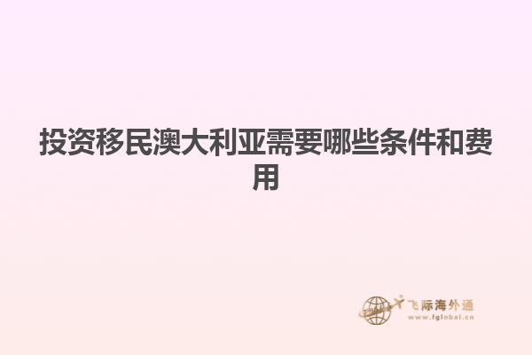 投资移民澳大利亚需要哪些条件和费用