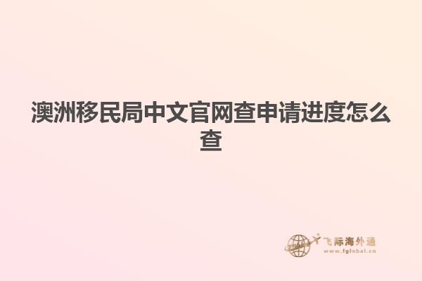 澳洲移民局中文官网查申请进度怎么查