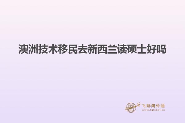 澳洲技术移民去新西兰读硕士好吗