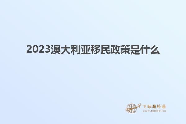 2023澳大利亚移民政策是什么