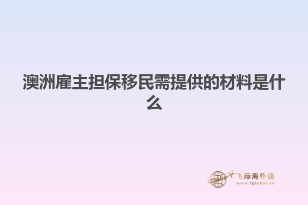 澳洲雇主担保移民需提供的材料是什么