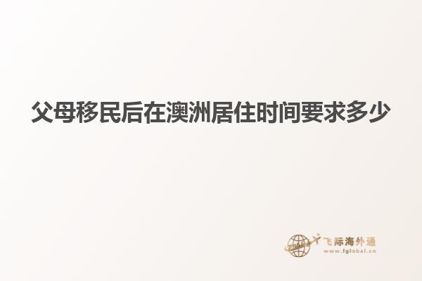 父母移民后在澳洲居住时间要求多少