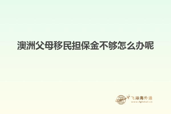 澳洲父母移民担保金不够怎么办呢