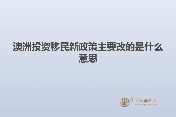 澳洲投资移民新政策主要改的是什么意思