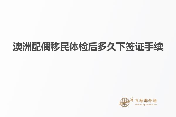 澳洲配偶移民体检后多久下签证手续