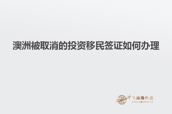 澳洲被取消的投资移民签证如何办理