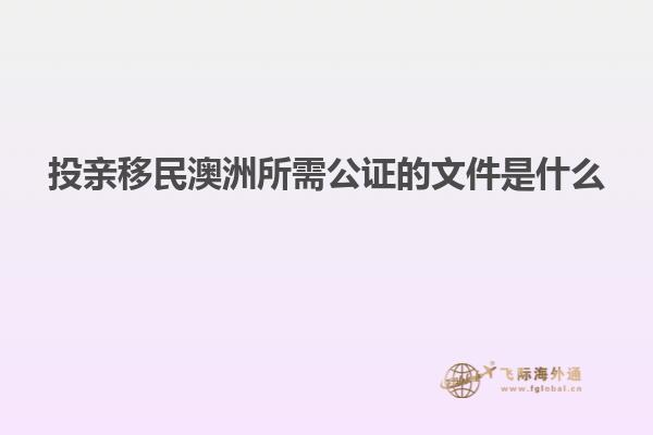 投亲移民澳洲所需公证的文件是什么