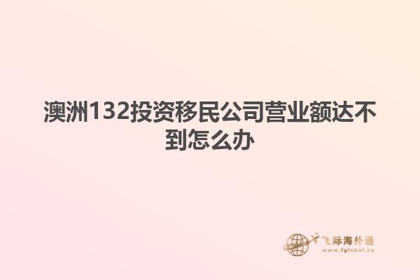 澳洲132投资移民公司营业额达不到怎么办