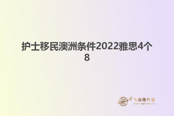 护士移民澳洲条件2022雅思4个8