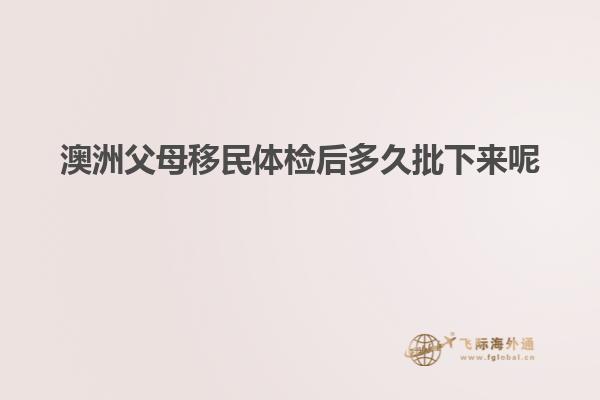 澳洲父母移民体检后多久批下来呢