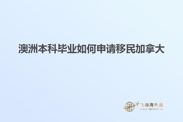澳洲本科毕业如何申请移民加拿大