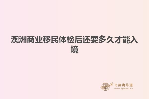 澳洲商业移民体检后还要多久才能入境