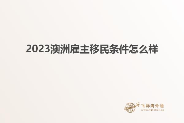 2023澳洲雇主移民条件怎么样