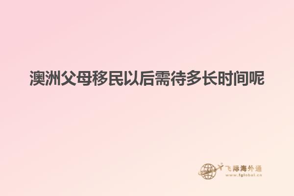 澳洲父母移民以后需待多长时间呢