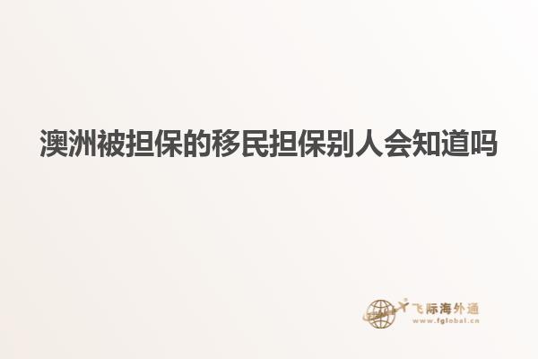 澳洲被担保的移民担保别人会知道吗