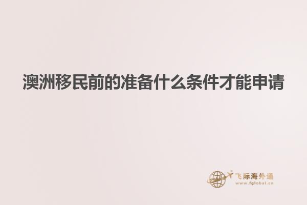 澳洲移民前的准备什么条件才能申请
