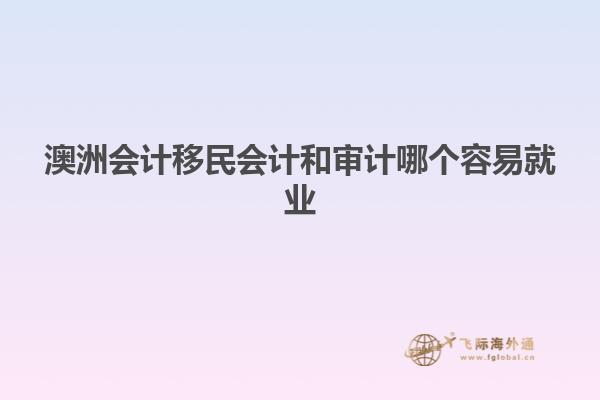 澳洲会计移民会计和审计哪个容易就业