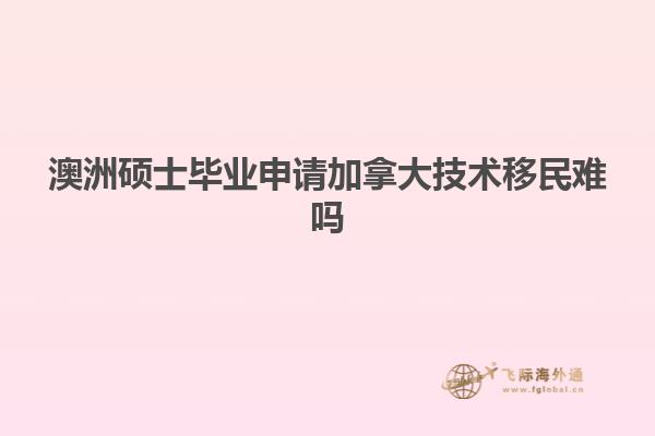 澳洲硕士毕业申请加拿大技术移民难吗