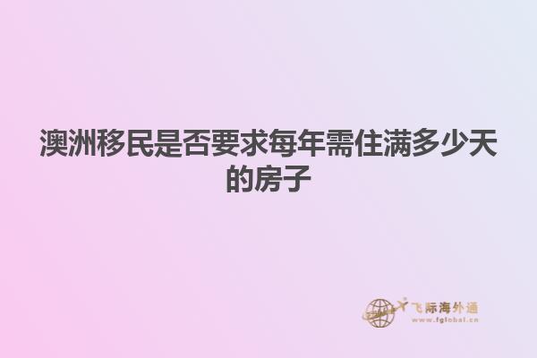 澳洲移民是否要求每年需住满多少天的房子