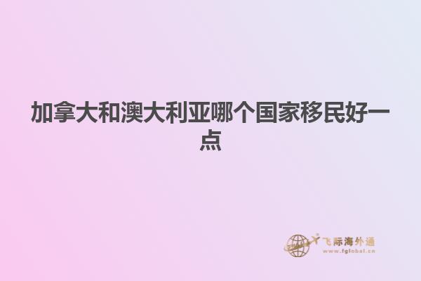 加拿大和澳大利亚哪个国家移民好一点