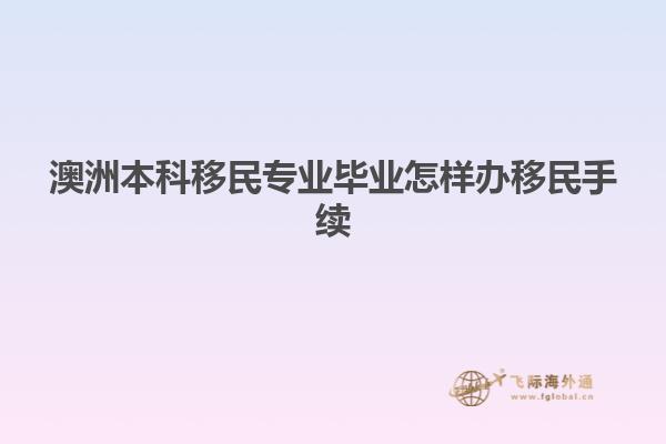 澳洲本科移民专业毕业怎样办移民手续